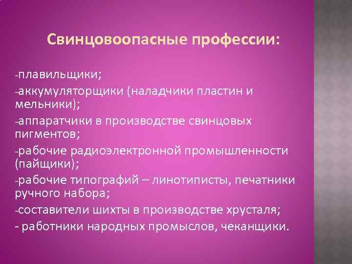 Свинцовоопасные профессии: плавильщики; -аккумуляторщики (наладчики пластин и мельники); -аппаратчики в производстве свинцовых пигментов; -рабочие