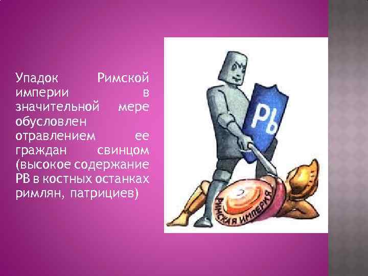 Упадок Римской империи в значительной мере обусловлен отравлением ее граждан свинцом (высокое содержание РВ
