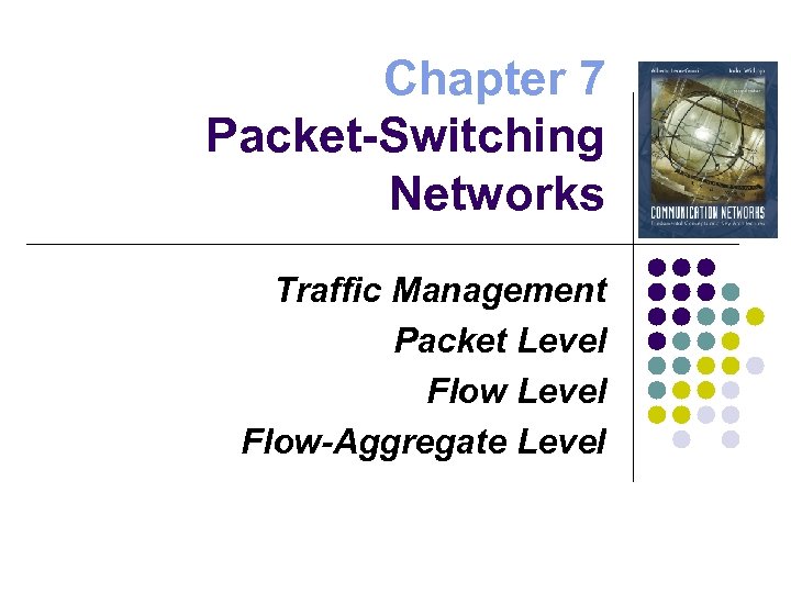 Chapter 7 Packet-Switching Networks Traffic Management Packet Level Flow-Aggregate Level 