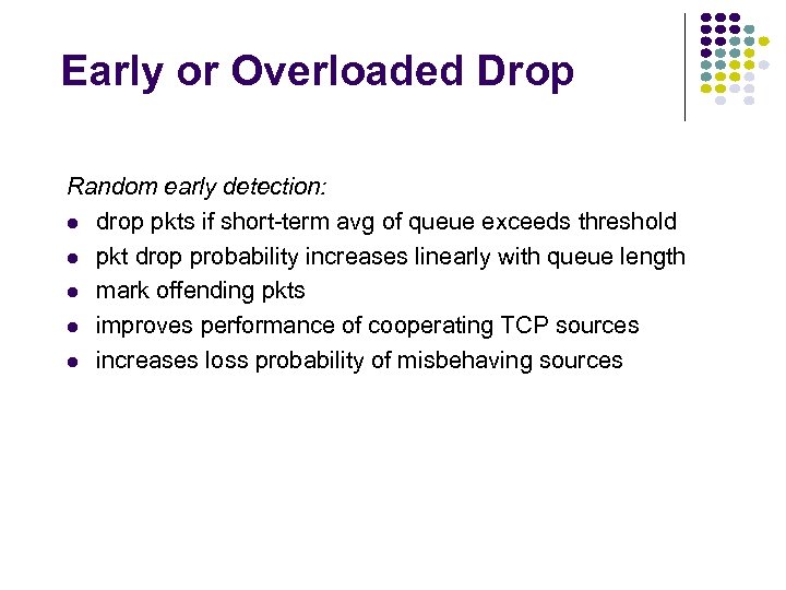 Early or Overloaded Drop Random early detection: drop pkts if short-term avg of queue