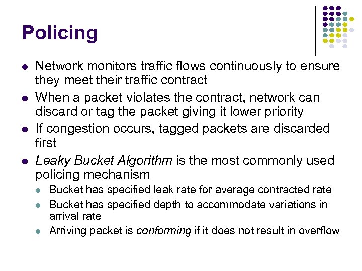 Policing Network monitors traffic flows continuously to ensure they meet their traffic contract When