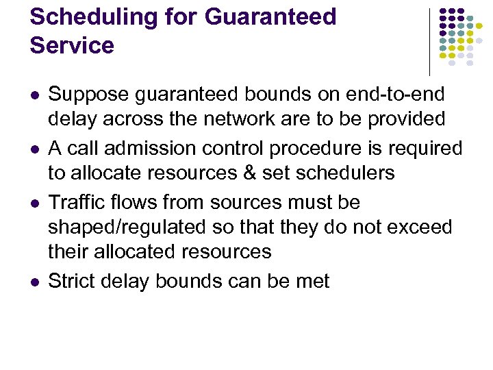 Scheduling for Guaranteed Service Suppose guaranteed bounds on end-to-end delay across the network are