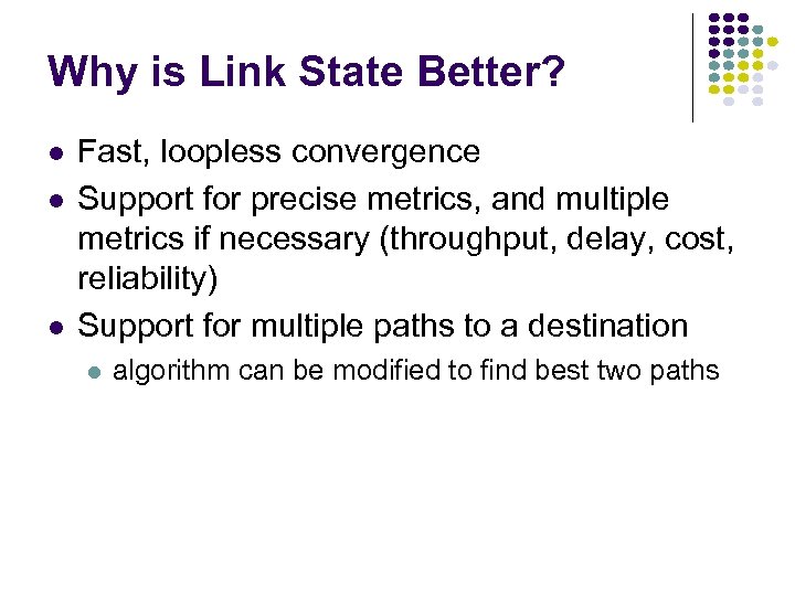 Why is Link State Better? Fast, loopless convergence Support for precise metrics, and multiple