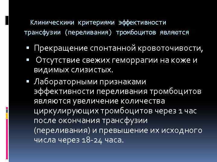  Клиническими критериями эффективности трансфузии (переливания) тромбоцитов являются Прекращение спонтанной кровоточивости, Отсутствие свежих геморрагии