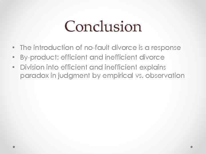 Conclusion • The introduction of no-fault divorce is a response • By-product: efficient and