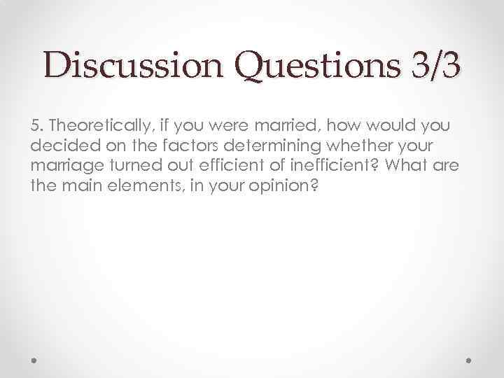 Discussion Questions 3/3 5. Theoretically, if you were married, how would you decided on