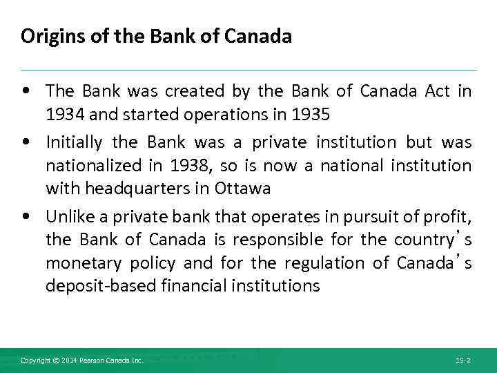 Origins of the Bank of Canada • The Bank was created by the Bank