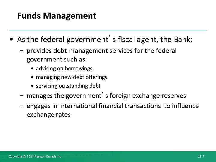 Funds Management • As the federal government’s fiscal agent, the Bank: – provides debt-management