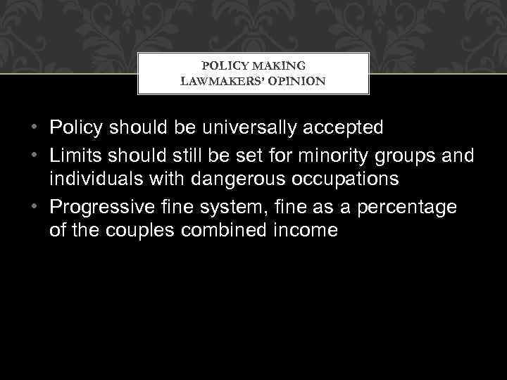 POLICY MAKING LAWMAKERS’ OPINION • Policy should be universally accepted • Limits should still