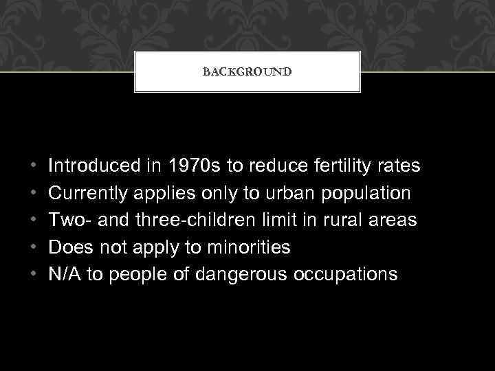 BACKGROUND • • • Introduced in 1970 s to reduce fertility rates Currently applies