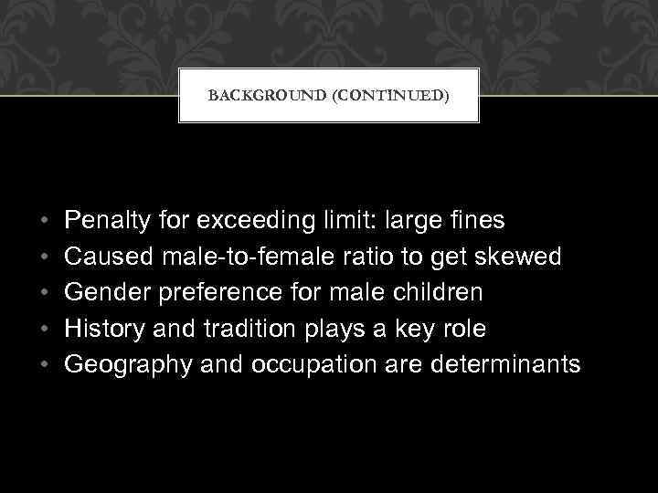 BACKGROUND (CONTINUED) • • • Penalty for exceeding limit: large fines Caused male-to-female ratio