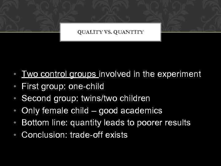 QUALITY VS. QUANTITY • • • Two control groups involved in the experiment First