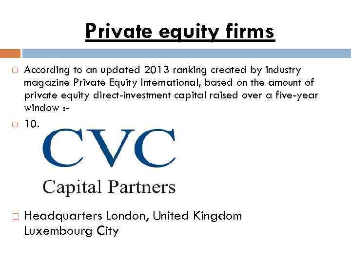 Private equity firms According to an updated 2013 ranking created by industry magazine Private