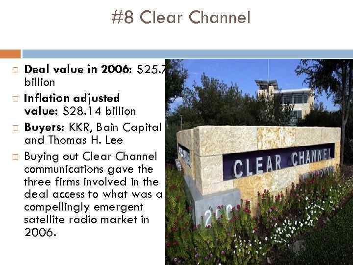 #8 Clear Channel Deal value in 2006: $25. 7 billion Inflation adjusted value: $28.