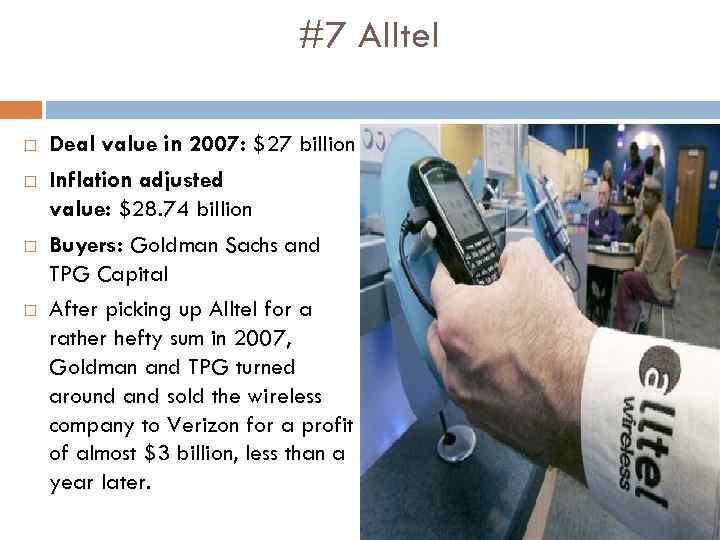 #7 Alltel Deal value in 2007: $27 billion Inflation adjusted value: $28. 74 billion