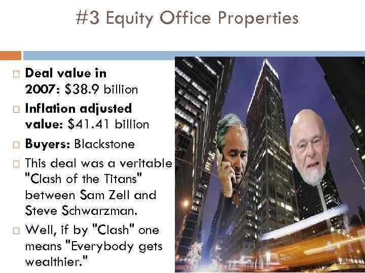 #3 Equity Office Properties Deal value in 2007: $38. 9 billion Inflation adjusted value: