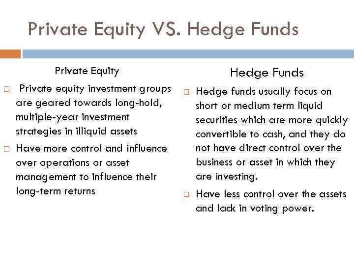 Private Equity VS. Hedge Funds Private Equity Private equity investment groups are geared towards