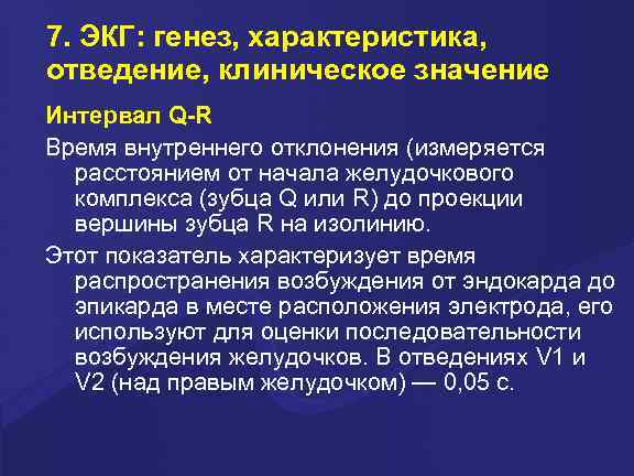 7. ЭКГ: генез, характеристика, отведение, клиническое значение Интервал Q-R Время внутреннего отклонения (измеряется расстоянием