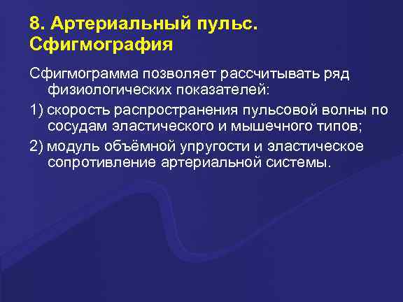 8. Артериальный пульс. Сфигмография Сфигмограмма позволяет рассчитывать ряд физиологических показателей: 1) скорость распространения пульсовой
