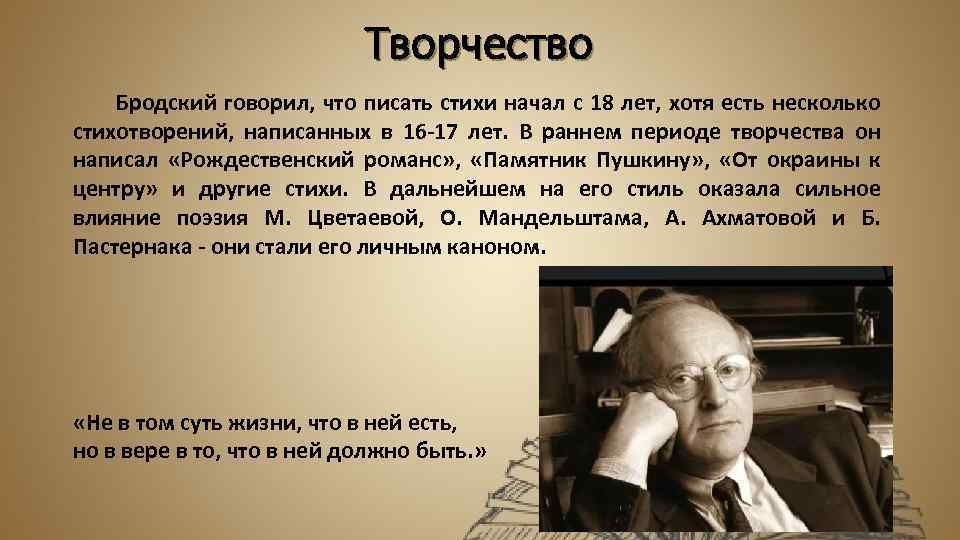 Творчество Бродский говорил, что писать стихи начал с 18 лет, хотя есть несколько стихотворений,