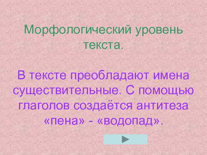 Морфологический уровень текста. В тексте преобладают имена существительные. С помощью глаголов создаётся антитеза «пена»