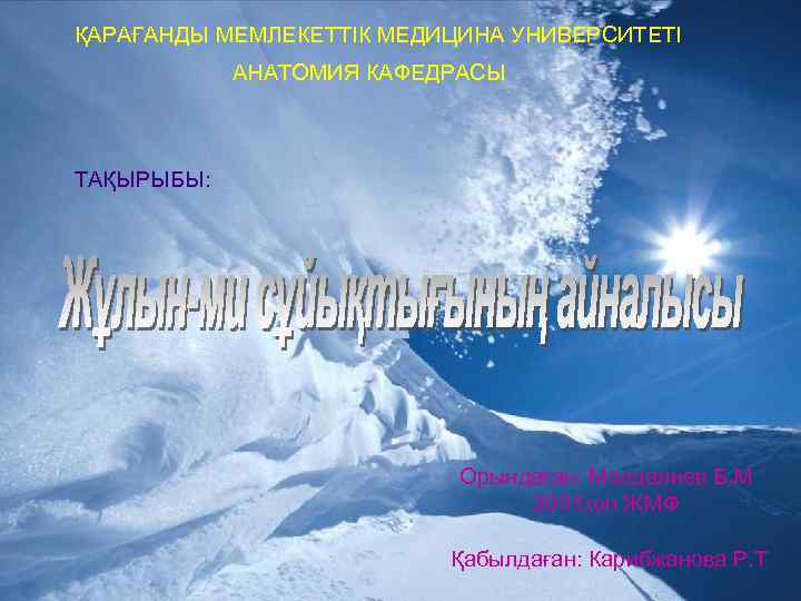 ҚАРАҒАНДЫ МЕМЛЕКЕТТІК МЕДИЦИНА УНИВЕРСИТЕТІ АНАТОМИЯ КАФЕДРАСЫ ТАҚЫРЫБЫ: Орындаған: Молдалиев Б. М 2031 топ ЖМФ