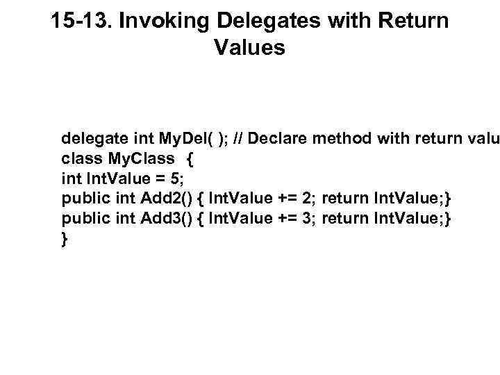 15 -13. Invoking Delegates with Return Values delegate int My. Del( ); // Declare