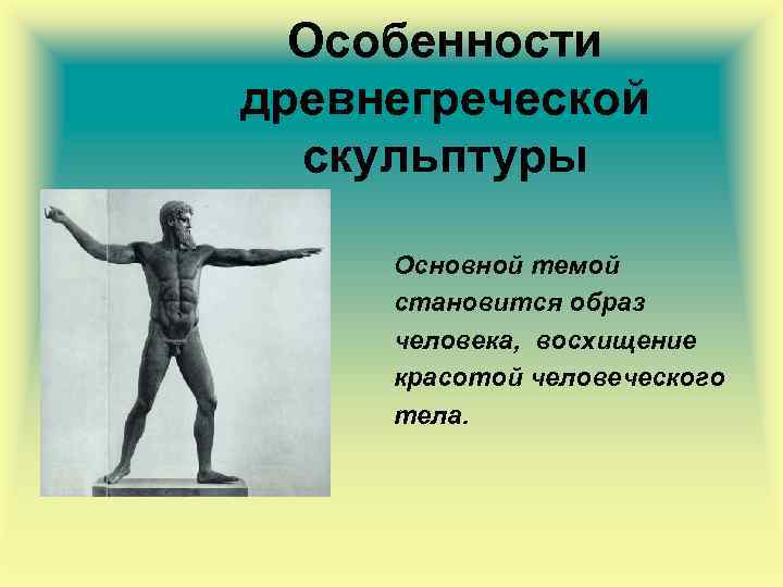 Особенности древнегреческой скульптуры Основной темой становится образ человека, восхищение красотой человеческого тела. 