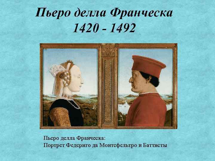 Пьеро делла Франческа 1420 - 1492 Пьеро делла Франческа: Портрет Федериго да Монтефельтро и
