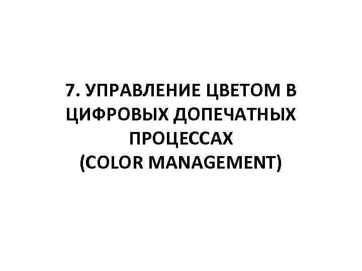 7. УПРАВЛЕНИЕ ЦВЕТОМ В ЦИФРОВЫХ ДОПЕЧАТНЫХ ПРОЦЕССАХ (COLOR MANAGEMENT) 