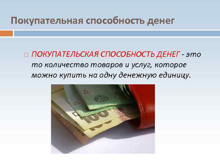 Покупательная способность денег ПОКУПАТЕЛЬСКАЯ СПОСОБНОСТЬ ДЕНЕГ - это то количество товаров и услуг, которое