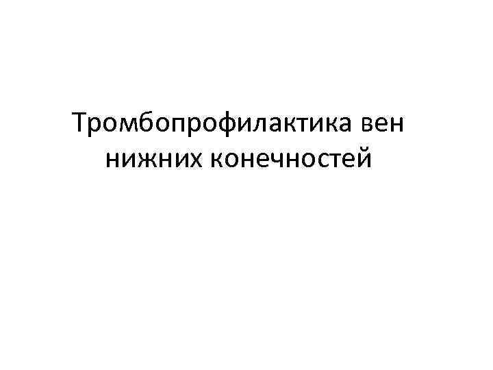 Тромбопрофилактика вен нижних конечностей 