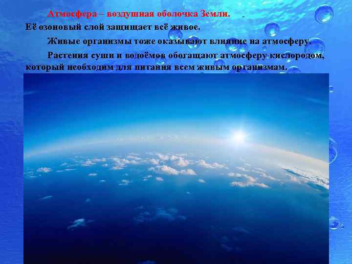 Атмосфера – воздушная оболочка Земли. Её озоновый слой защищает всё живое. Живые организмы тоже