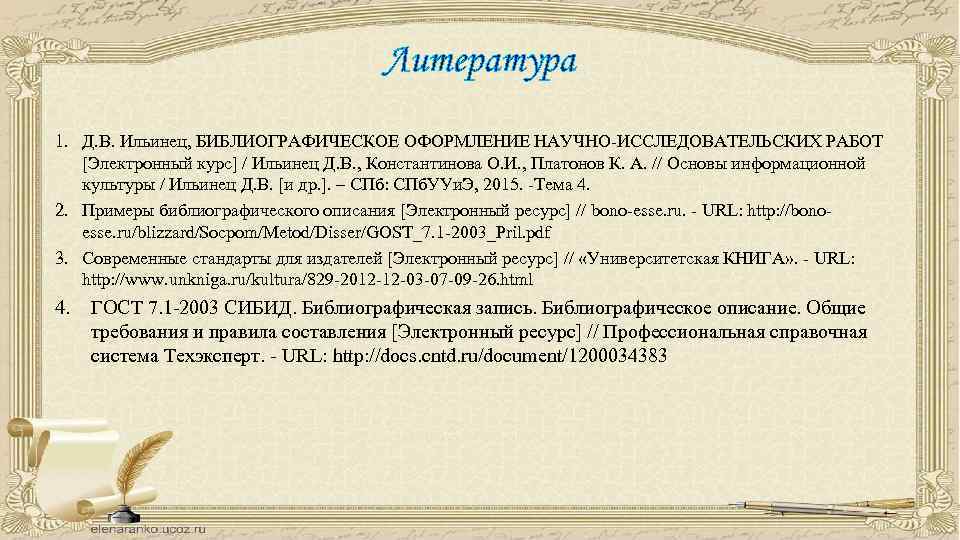 Литература 1. Д. В. Ильинец, БИБЛИОГРАФИЧЕСКОЕ ОФОРМЛЕНИЕ НАУЧНО-ИССЛЕДОВАТЕЛЬСКИХ РАБОТ [Электронный курс] / Ильинец Д.