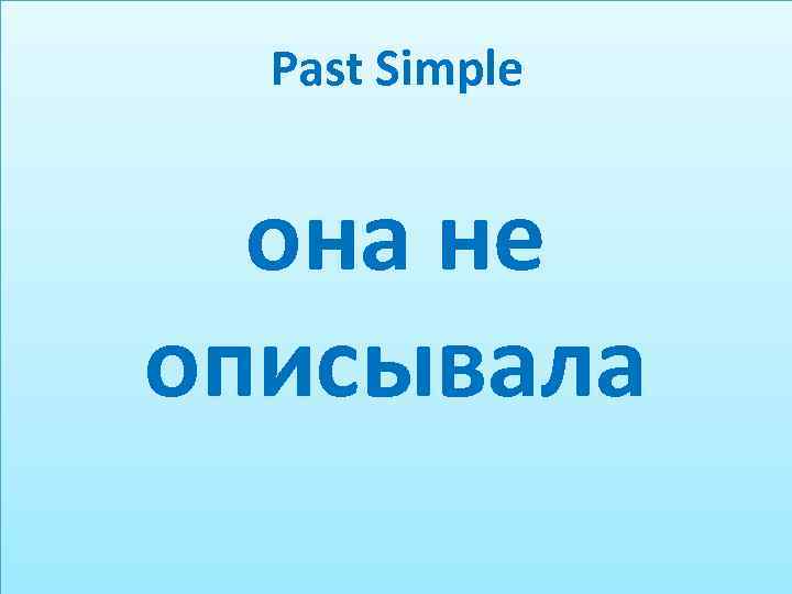 Past Simple она не описывала 