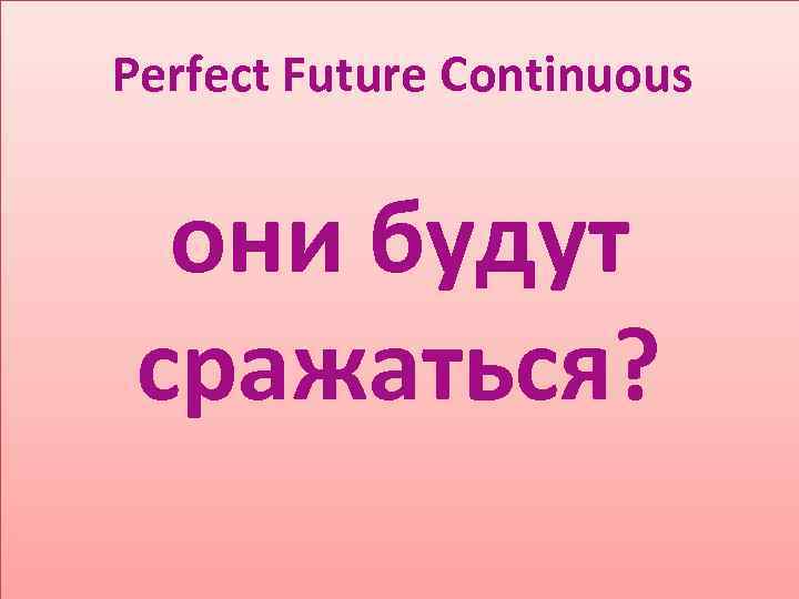 Perfect Future Continuous они будут сражаться? 