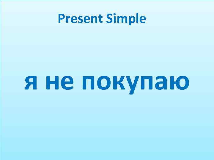 Present Simple я не покупаю 