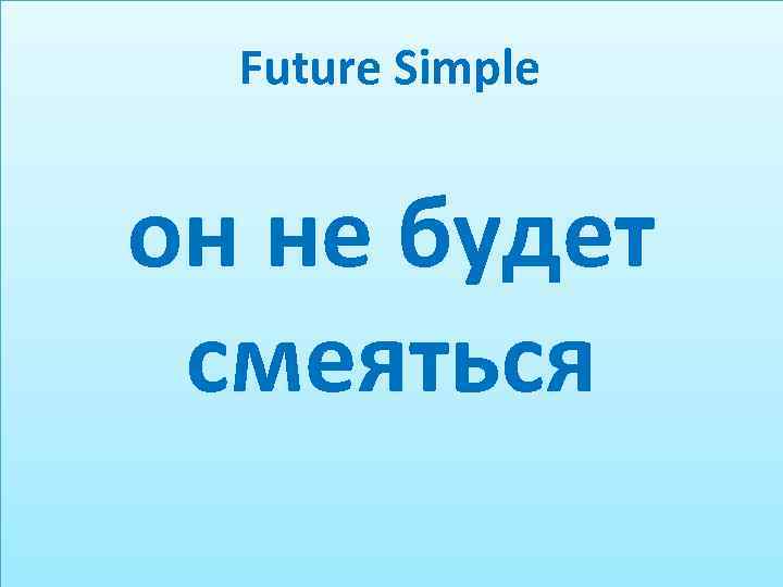 Future Simple он не будет смеяться 