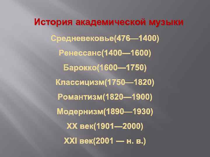 История академической музыки Средневековье(476— 1400) Ренессанс(1400— 1600) Барокко(1600— 1750) Классицизм(1750— 1820) Романтизм(1820— 1900) Модернизм(1890—