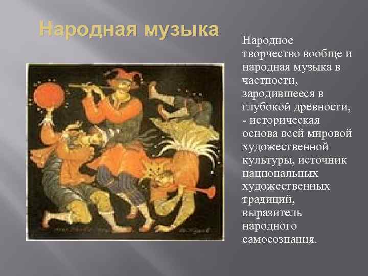 Народная музыка Народное творчество вообще и народная музыка в частности, зародившееся в глубокой древности,