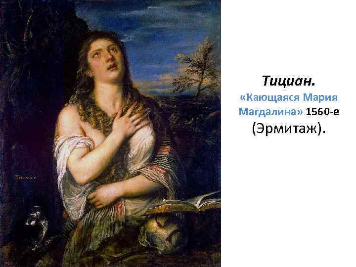 Тициан. «Кающаяся Мария Магдалина» 1560 -е (Эрмитаж). 