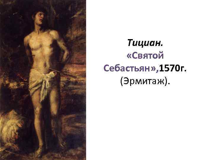 Тициан. «Святой Себастьян» , 1570 г. (Эрмитаж). 