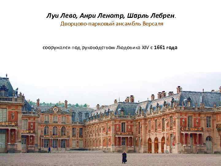 Луи Лево, Анри Ленотр, Шарль Лебрен. Дворцово-парковый ансамбль Версаля сооружался под руководством Людовика XIV