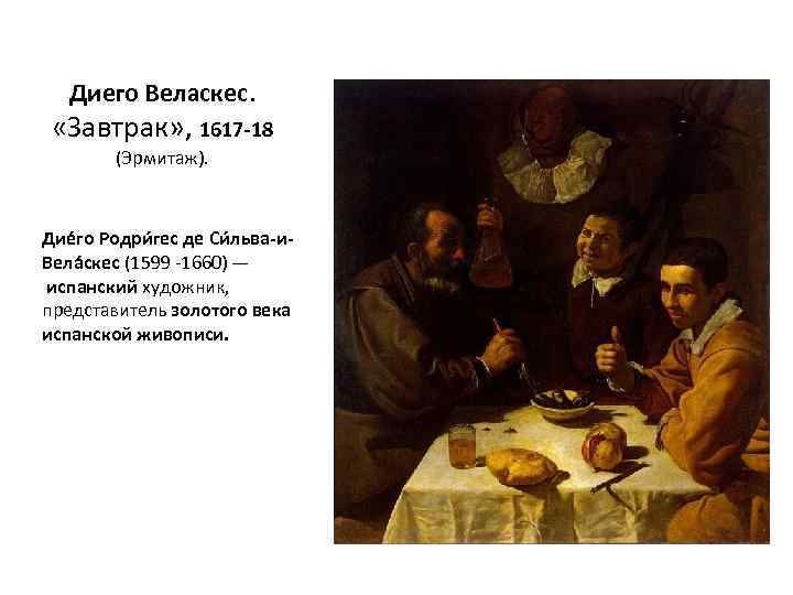 Диего Веласкес. «Завтрак» , 1617 -18 (Эрмитаж). Дие го Родри гес де Си льва-и.