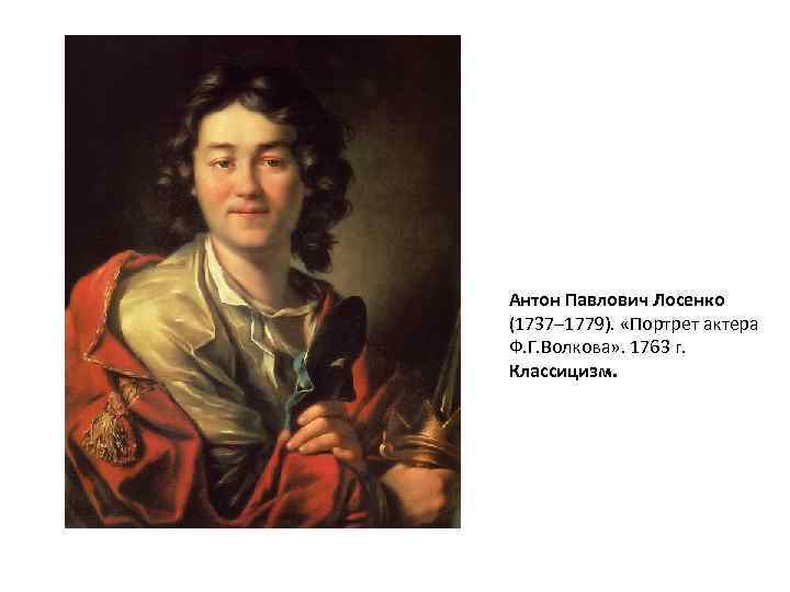 Антон Павлович Лосенко (1737– 1779). «Портрет актера Ф. Г. Волкова» . 1763 г. Классицизм.