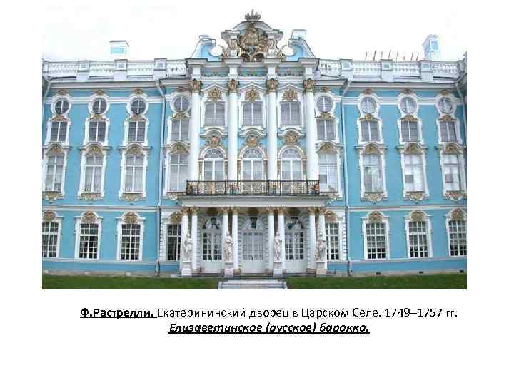 Ф. Растрелли. Екатерининский дворец в Царском Селе. 1749– 1757 гг. Елизаветинское (русское) барокко. 