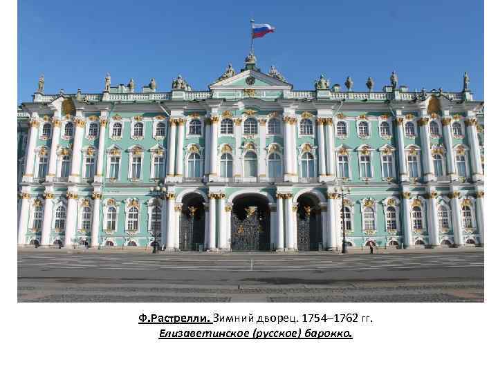 Ф. Растрелли. Зимний дворец. 1754– 1762 гг. Елизаветинское (русское) барокко. 