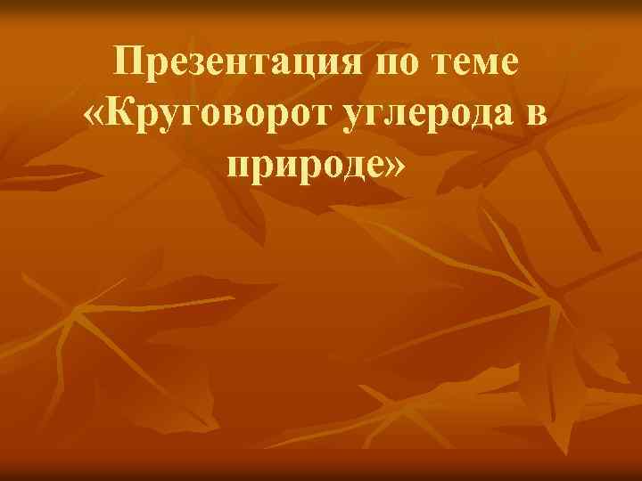 Презентация по теме «Круговорот углерода в природе» 