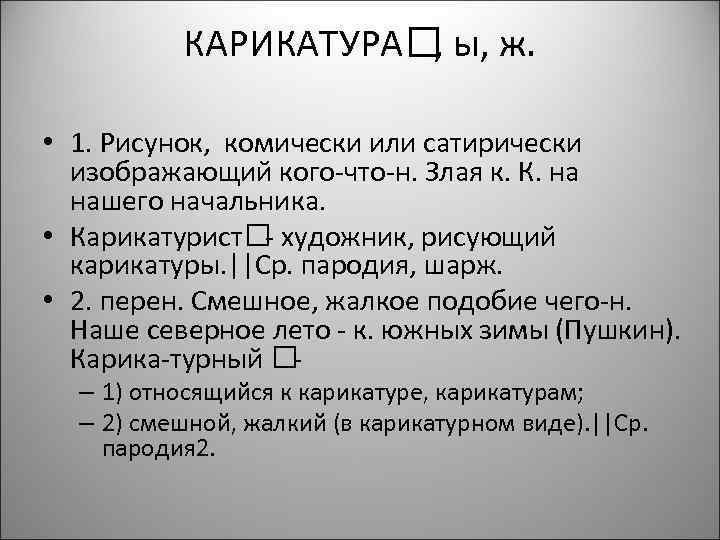 КАРИКАТУРА ы, ж. , • 1. Рисунок, комически или сатирически изображающий кого-что-н. Злая к.