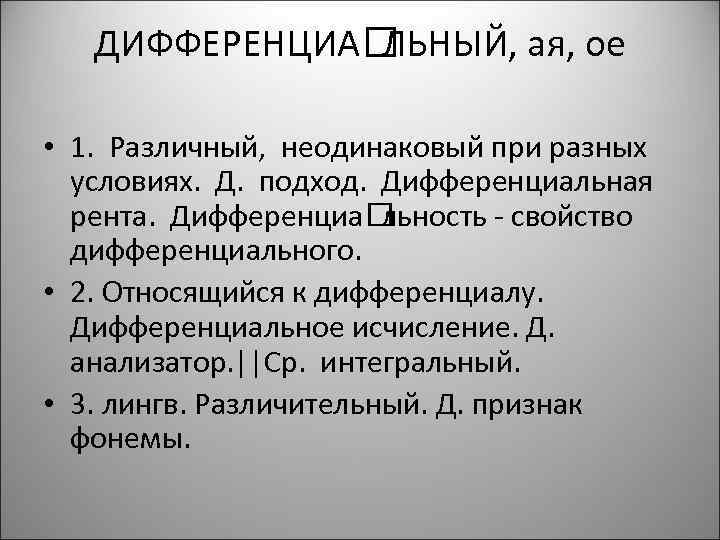 ДИФФЕРЕНЦИА ЛЬНЫЙ, ая, ое • 1. Различный, неодинаковый при разных условиях. Д. подход. Дифференциальная